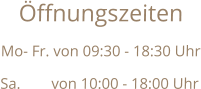Öffnungszeiten Mo- Fr. von 09:30 - 18:30 Uhr Sa.        von 10:00 - 18:00 Uhr